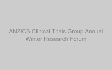 ANZICS Clinical Trials Group Annual Winter Research Forum